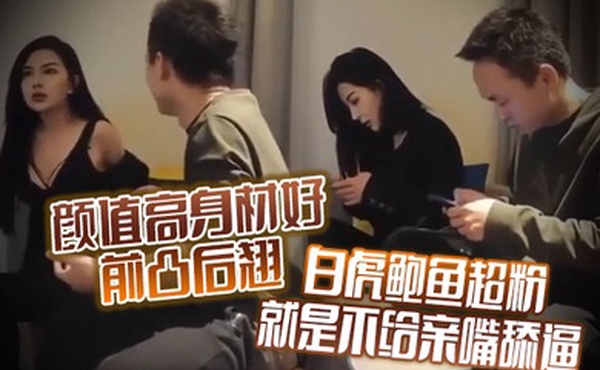 颜值高身材好前凸后翘白虎鲍鱼超粉就是不给亲嘴舔逼貌似有点洁癖嫌花样太多搞的有点不开心