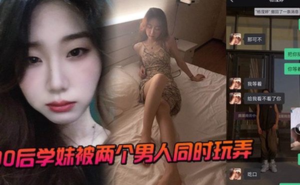 00后学妹被两个男人同时玩弄