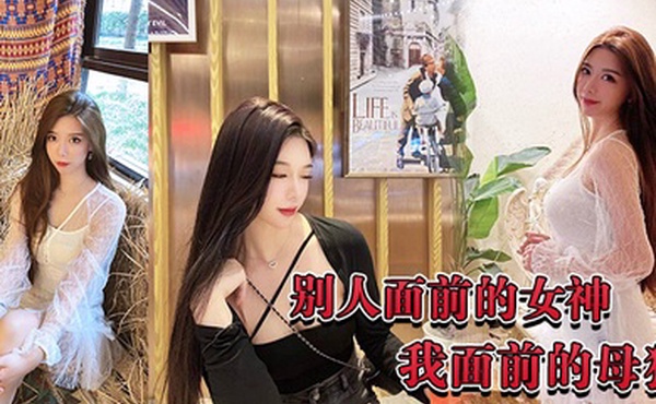 别人面前的女神我面前的母狗